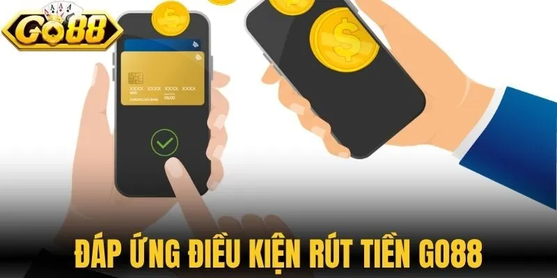 Đáp ứng đủ kiện rút tiền Go88