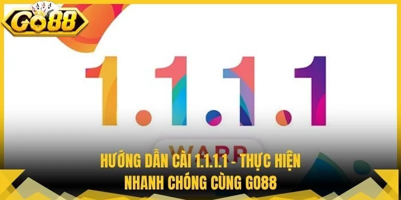 Hướng Dẫn Cài 1.1.1.1 - Thực Hiện Nhanh Chóng Cùng Go88