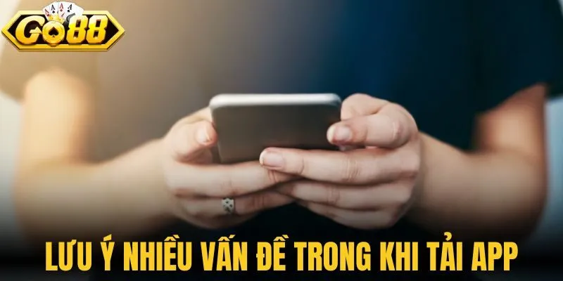 Lưu ý nhiều vấn đề trong khi tải app Go88