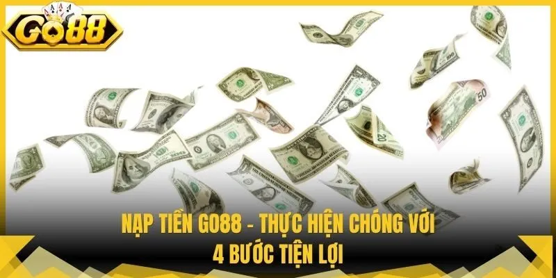 Nạp Tiền Go88 - Thực Hiện Chóng Với 4 Bước Tiện Lợi