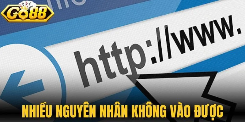 Nhiều nguyên nhân Go88 không vào được