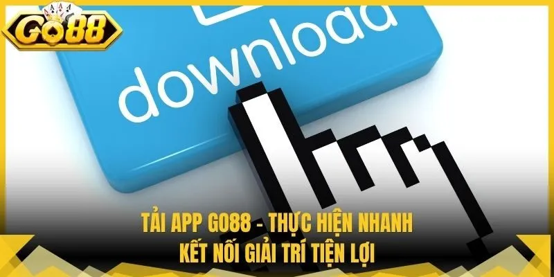 Tải App Go88 - Thực Hiện Nhanh, Kết Nối Giải Trí Tiện Lợi